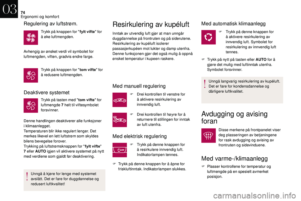 CITROEN DS3 2018 InstruksjonsbØker (in Norwegian) 74
Deaktivere systemet
Trykk på tasten med "tom vifte" for
luftmengde 7 helt til viftesymbolet
forsvinner.
Denne handlingen deaktiverer alle funksjoner
i
klimaanlegget.
Temperaturen b CITROEN DS3 2018 InstruksjonsbØker (in Norwegian) 74
Deaktivere systemet
Trykk på tasten med "tom vifte" for
luftmengde 7 helt til viftesymbolet
forsvinner.
Denne handlingen deaktiverer alle funksjoner
i
klimaanlegget.
Temperaturen b
