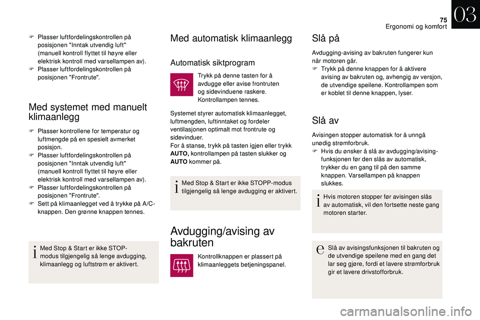 CITROEN DS3 2018 InstruksjonsbØker (in Norwegian) 75
Med systemet med manuelt
klimaanlegg
F Plasser kontrollene for temperatur og luftmengde på en spesielt avmerket
posisjon.
F
P
lasser luftfordelingskontrollen på
posisjonen "Inntak utven CITROEN DS3 2018 InstruksjonsbØker (in Norwegian) 75
Med systemet med manuelt
klimaanlegg
F Plasser kontrollene for temperatur og luftmengde på en spesielt avmerket
posisjon.
F
P
lasser luftfordelingskontrollen på
posisjonen "Inntak utven