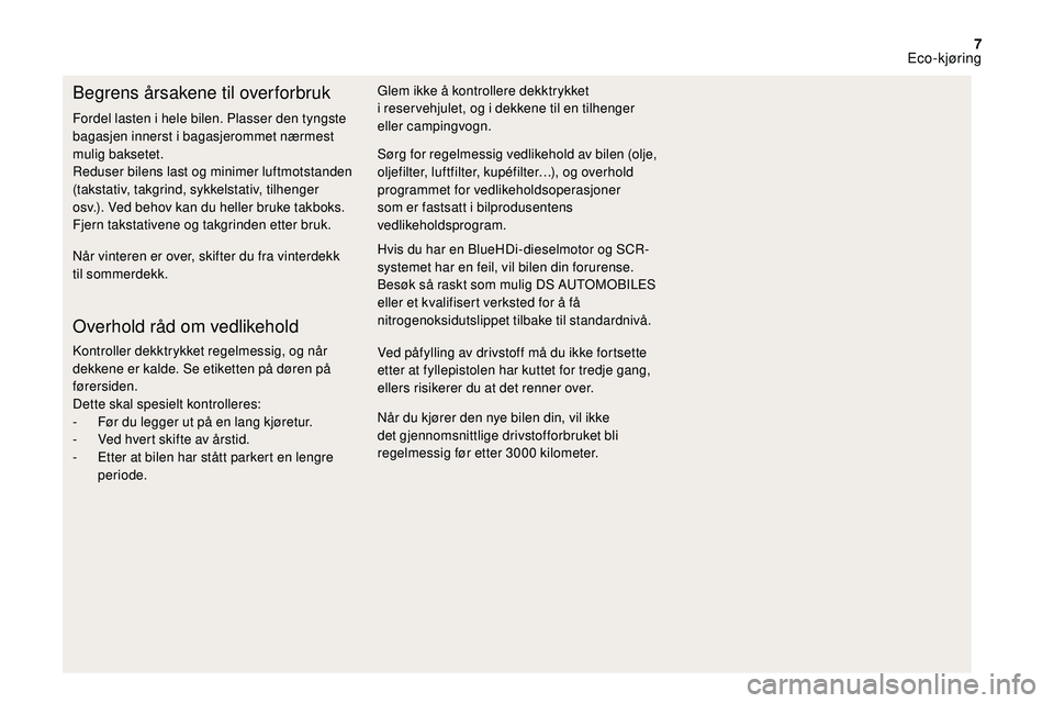 CITROEN DS3 2018 InstruksjonsbØker (in Norwegian) 7
Begrens årsakene til overforbruk
Når vinteren er over, skifter du fra vinterdekk
til sommerdekk.
Overhold råd om vedlikehold
Kontroller dekktrykket regelmessig, og når
dekkene er kalde. Se eti CITROEN DS3 2018 InstruksjonsbØker (in Norwegian) 7
Begrens årsakene til overforbruk
Når vinteren er over, skifter du fra vinterdekk
til sommerdekk.
Overhold råd om vedlikehold
Kontroller dekktrykket regelmessig, og når
dekkene er kalde. Se eti