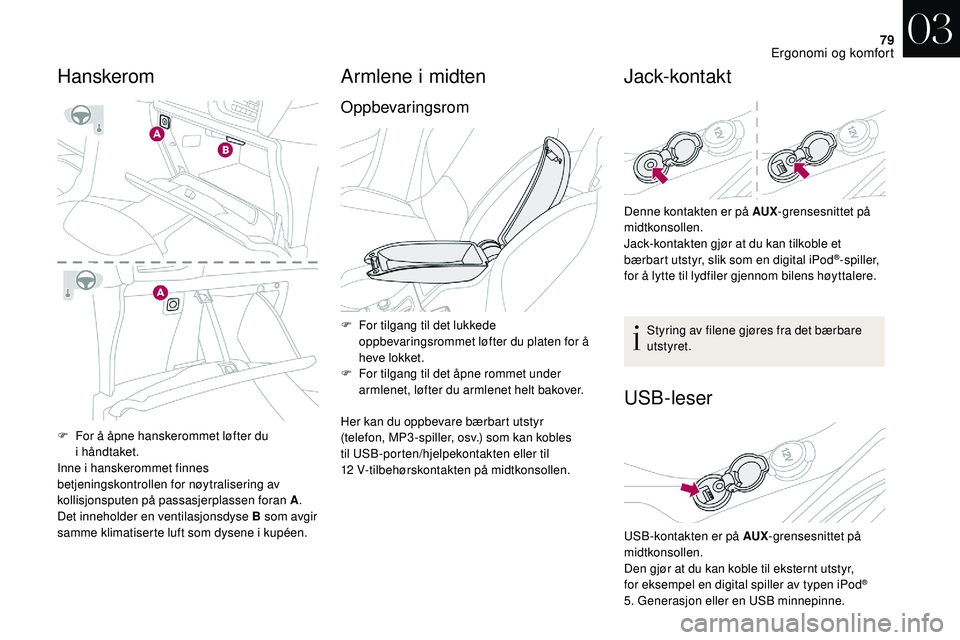 CITROEN DS3 CABRIO 2018  InstruksjonsbØker (in Norwegian) 79
F For å åpne hanskerommet løfter du i  håndtaket.
Inne i
  hanskerommet finnes 
betjeningskontrollen for nøytralisering av 
kollisjonsputen på passasjerplassen foran A .
Det inneholder en ven