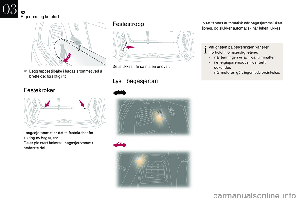 CITROEN DS3 2018 InstruksjonsbØker (in Norwegian) 82
FestekrokerFestestropp
Lys i
bagasjerom
F Legg teppet tilbake i
bagasjerommet ved å
brette det forsiktig i to.
I bagasjerommet er det to festekroker for
sikring av bagasjen:
De er plasser CITROEN DS3 2018 InstruksjonsbØker (in Norwegian) 82
FestekrokerFestestropp
Lys i
bagasjerom
F Legg teppet tilbake i
bagasjerommet ved å
brette det forsiktig i to.
I bagasjerommet er det to festekroker for
sikring av bagasjen:
De er plasser