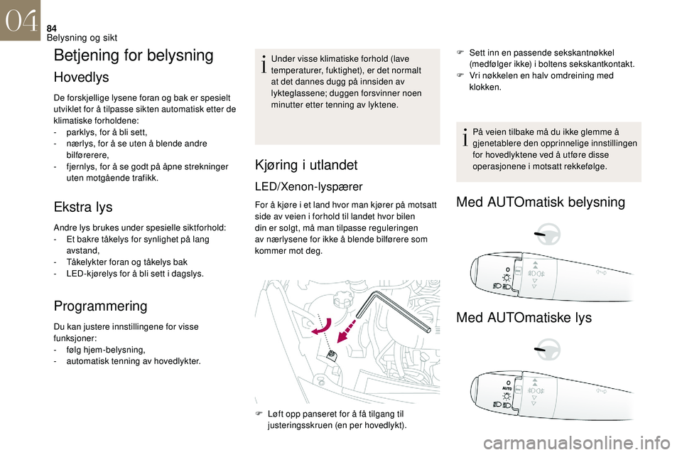 CITROEN DS3 2018 InstruksjonsbØker (in Norwegian) 84
Betjening for belysning
Hovedlys
De forskjellige lysene foran og bak er spesielt
utviklet for å tilpasse sikten automatisk etter de
klimatiske forholdene:
-
p
arklys, for å bli sett,
-
n
à CITROEN DS3 2018 InstruksjonsbØker (in Norwegian) 84
Betjening for belysning
Hovedlys
De forskjellige lysene foran og bak er spesielt
utviklet for å tilpasse sikten automatisk etter de
klimatiske forholdene:
-
p
arklys, for å bli sett,
-
n
Ã