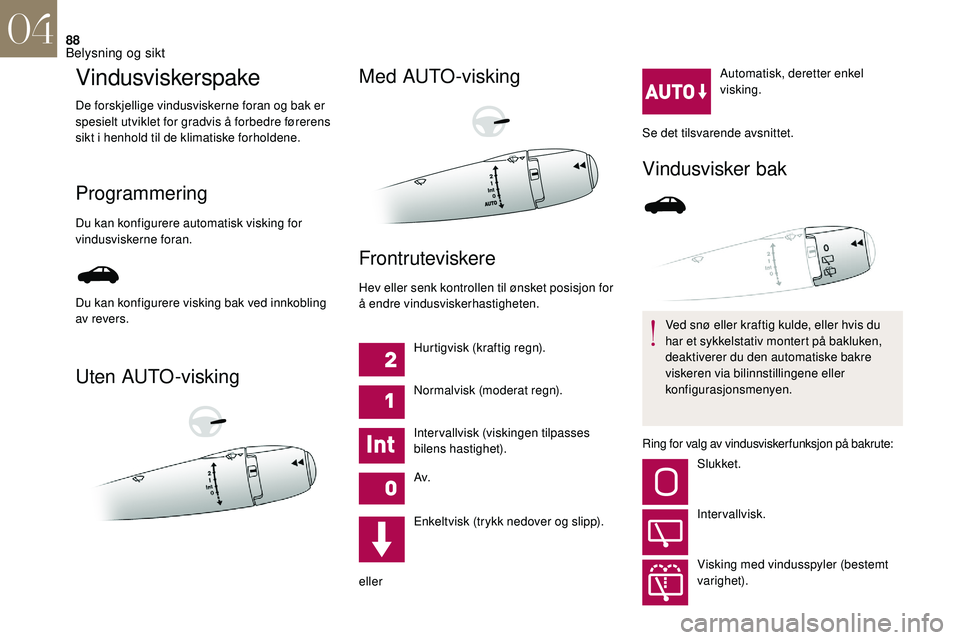CITROEN DS3 2018 InstruksjonsbØker (in Norwegian) 88
Vindusviskerspake
De forskjellige vindusviskerne foran og bak er
spesielt utviklet for gradvis å forbedre førerens
sikt i henhold til de klimatiske forholdene.
Programmering
Du kan konfigurere CITROEN DS3 2018 InstruksjonsbØker (in Norwegian) 88
Vindusviskerspake
De forskjellige vindusviskerne foran og bak er
spesielt utviklet for gradvis å forbedre førerens
sikt i henhold til de klimatiske forholdene.
Programmering
Du kan konfigurere