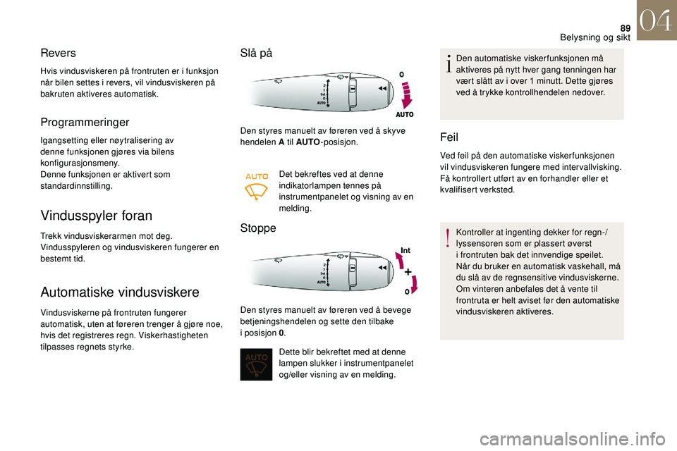 CITROEN DS3 2018 InstruksjonsbØker (in Norwegian) 89
Revers
Hvis vindusviskeren på frontruten er i funksjon
n år bilen settes i revers, vil vindusviskeren på
bakruten aktiveres automatisk.
Programmeringer
Igangsetting eller nøytralisering av CITROEN DS3 2018 InstruksjonsbØker (in Norwegian) 89
Revers
Hvis vindusviskeren på frontruten er i funksjon
n år bilen settes i revers, vil vindusviskeren på
bakruten aktiveres automatisk.
Programmeringer
Igangsetting eller nøytralisering av
