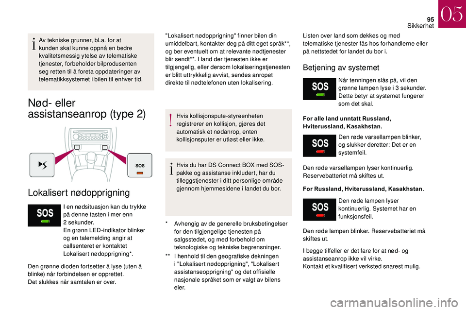 CITROEN DS3 2018 InstruksjonsbØker (in Norwegian) 95
Av tekniske grunner, bl.a. for at
kunden skal kunne oppnå en bedre
kvalitetsmessig ytelse av telematiske
tjenester, forbeholder bilprodusenten
seg retten til å foreta oppdateringer av
telema CITROEN DS3 2018 InstruksjonsbØker (in Norwegian) 95
Av tekniske grunner, bl.a. for at
kunden skal kunne oppnå en bedre
kvalitetsmessig ytelse av telematiske
tjenester, forbeholder bilprodusenten
seg retten til å foreta oppdateringer av
telema
