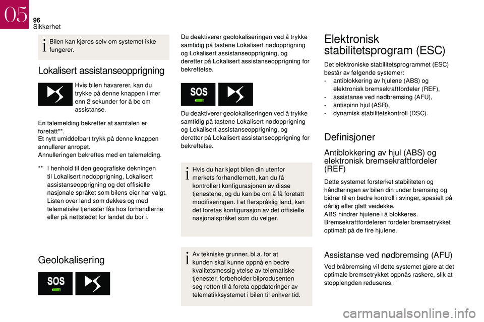 CITROEN DS3 2018 InstruksjonsbØker (in Norwegian) 96
Bilen kan kjøres selv om systemet ikke
fungerer.
Lokalisert assistanseopprigning
** I henhold til den geografiske dekningen
til Lokalisert nødopprigning, Lokalisert
assistanseopprigning og de CITROEN DS3 2018 InstruksjonsbØker (in Norwegian) 96
Bilen kan kjøres selv om systemet ikke
fungerer.
Lokalisert assistanseopprigning
** I henhold til den geografiske dekningen
til Lokalisert nødopprigning, Lokalisert
assistanseopprigning og de