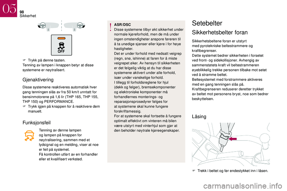 CITROEN DS3 2018 InstruksjonsbØker (in Norwegian) 98
F Trykk på denne tasten.
Tenning av lampen i knappen betyr at disse
systemene er nøytralisert.
Gjenaktivering
Disse systemene reaktiveres automatisk hver
gang tenningen slås av fra 50 km/t CITROEN DS3 2018 InstruksjonsbØker (in Norwegian) 98
F Trykk på denne tasten.
Tenning av lampen i knappen betyr at disse
systemene er nøytralisert.
Gjenaktivering
Disse systemene reaktiveres automatisk hver
gang tenningen slås av fra 50 km/t