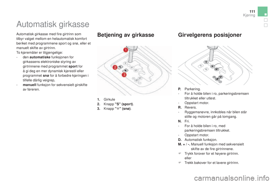 CITROEN DS3 2017 InstruksjonsbØker (in Norwegian) 111
DS3_no_Chap04_conduite_ed02-2015
Automatisk girkasse med fire girtrinn som
tilbyr valget mellom en helautomatisk komfort
beriket med programmene sport og snø, eller et
manuelt skifte av girtri CITROEN DS3 2017 InstruksjonsbØker (in Norwegian) 111
DS3_no_Chap04_conduite_ed02-2015
Automatisk girkasse med fire girtrinn som
tilbyr valget mellom en helautomatisk komfort
beriket med programmene sport og snø, eller et
manuelt skifte av girtri