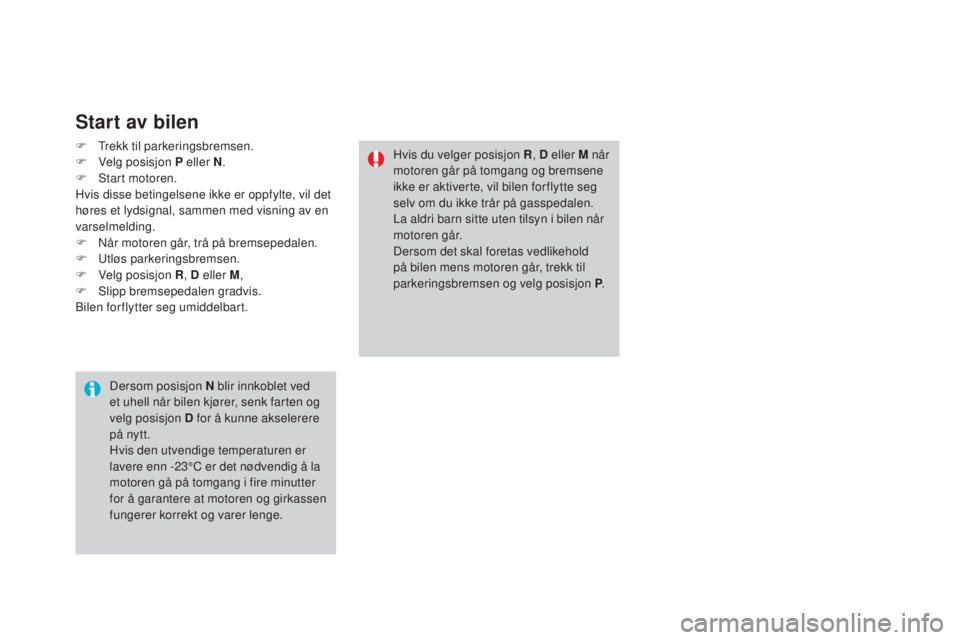 CITROEN DS3 2017 InstruksjonsbØker (in Norwegian) DS3_no_Chap04_conduite_ed02-2015
Start av bilen
F Trekk til parkeringsbremsen.
F Vel g posisjon P eller n.
F St
art motoren.
Hvis disse betingelsene ikke er oppfylte, vil det
høres et lydsignal, sa CITROEN DS3 2017 InstruksjonsbØker (in Norwegian) DS3_no_Chap04_conduite_ed02-2015
Start av bilen
F Trekk til parkeringsbremsen.
F Vel g posisjon P eller n.
F St
art motoren.
Hvis disse betingelsene ikke er oppfylte, vil det
høres et lydsignal, sa