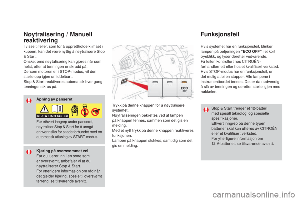 CITROEN DS3 2017 InstruksjonsbØker (in Norwegian) DS3_no_Chap04_conduite_ed02-2015
Stop & Start trenger et 12-batteri
med spesill teknologi og spesielle
spesifikasjoner.
Ethvert inngrep på denne typen
batterier skal kun utføres av CITROËN
elle CITROEN DS3 2017 InstruksjonsbØker (in Norwegian) DS3_no_Chap04_conduite_ed02-2015
Stop & Start trenger et 12-batteri
med spesill teknologi og spesielle
spesifikasjoner.
Ethvert inngrep på denne typen
batterier skal kun utføres av CITROËN
elle