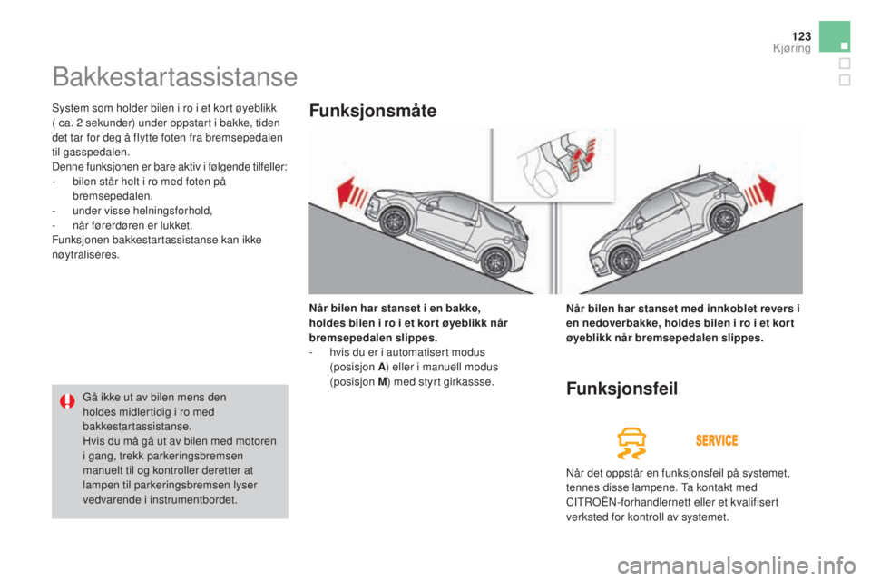 CITROEN DS3 2017 InstruksjonsbØker (in Norwegian) 123
DS3_no_Chap04_conduite_ed02-2015
Bakkestartassistanse
System som holder bilen i ro i et kort øyeblikk
( ca. 2 sekunder) under oppstart i bakke, tiden
det tar for deg å flytte foten fra bremsep CITROEN DS3 2017 InstruksjonsbØker (in Norwegian) 123
DS3_no_Chap04_conduite_ed02-2015
Bakkestartassistanse
System som holder bilen i ro i et kort øyeblikk
( ca. 2 sekunder) under oppstart i bakke, tiden
det tar for deg å flytte foten fra bremsep