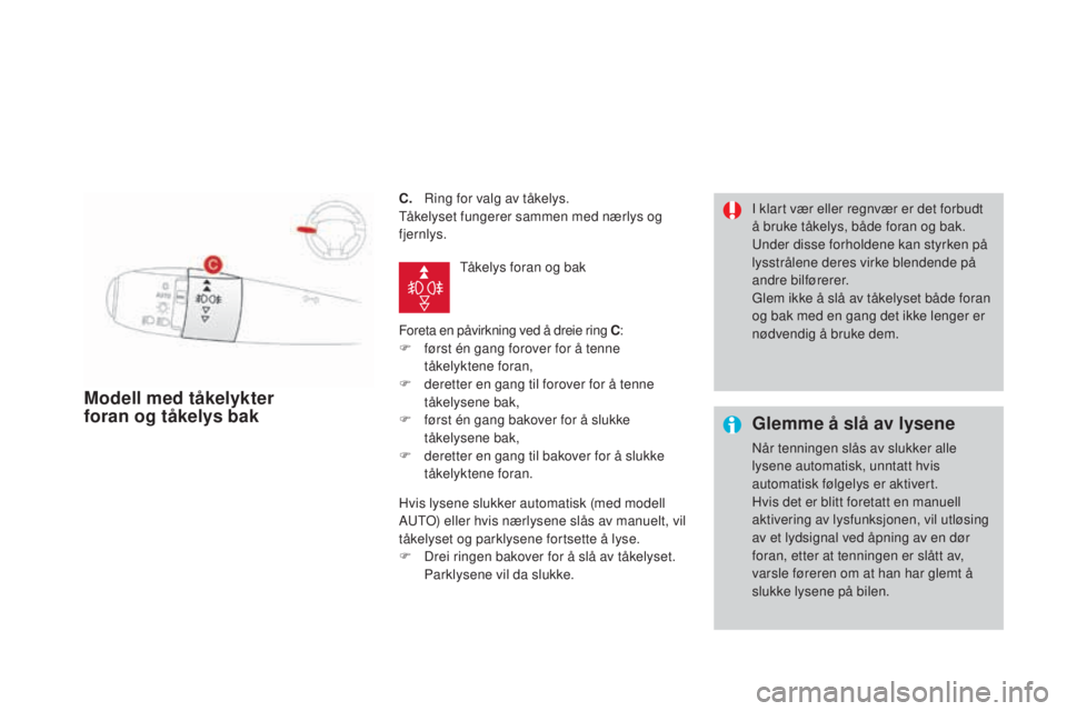 CITROEN DS3 2017 InstruksjonsbØker (in Norwegian) DS3_no_Chap05_visibilite_ed02-2015
C. Ring for valg av tåkelys.
T åkelyset fungerer sammen med nærlys og
fjernlys.
Foreta en påvirkning ved å dreie ring C :
F
fø
rst én gang forover for å CITROEN DS3 2017 InstruksjonsbØker (in Norwegian) DS3_no_Chap05_visibilite_ed02-2015
C. Ring for valg av tåkelys.
T åkelyset fungerer sammen med nærlys og
fjernlys.
Foreta en påvirkning ved å dreie ring C :
F
fø
rst én gang forover for å