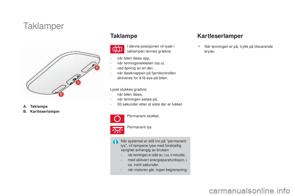 CITROEN DS3 2017 InstruksjonsbØker (in Norwegian) DS3_no_Chap05_visibilite_ed02-2015
A. Ta k l a m p e
B. Ka rtleserlamper
Taklamper
I denne posisjonen vil lyset i
taklampen tennes gradvis:
Ta k l a m p e
- når bilen låses opp,
- nå r tenningsnø CITROEN DS3 2017 InstruksjonsbØker (in Norwegian) DS3_no_Chap05_visibilite_ed02-2015
A. Ta k l a m p e
B. Ka rtleserlamper
Taklamper
I denne posisjonen vil lyset i
taklampen tennes gradvis:
Ta k l a m p e
- når bilen låses opp,
- nå r tenningsnø