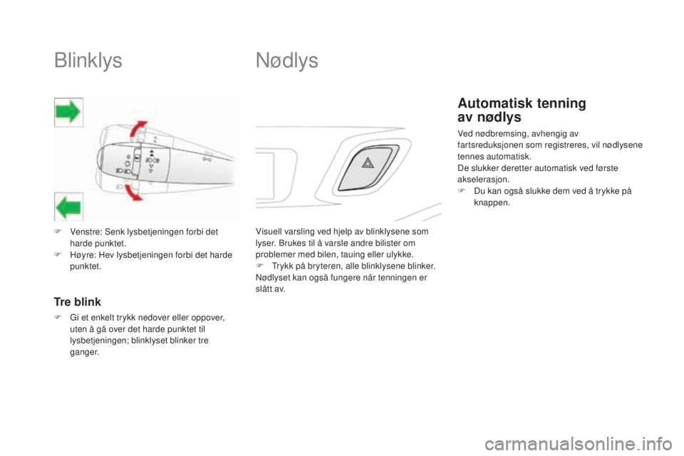 CITROEN DS3 2017 InstruksjonsbØker (in Norwegian) DS3_no_Chap06_securite_ed02-2015
Blinklys
F Venstre: Senk lysbetjeningen forbi det
harde punktet.
F
Hø
yre: Hev lysbetjeningen forbi det harde
punktet.
Tre blink
F Gi et enkelt trykk nedover elle CITROEN DS3 2017 InstruksjonsbØker (in Norwegian) DS3_no_Chap06_securite_ed02-2015
Blinklys
F Venstre: Senk lysbetjeningen forbi det
harde punktet.
F
Hø
yre: Hev lysbetjeningen forbi det harde
punktet.
Tre blink
F Gi et enkelt trykk nedover elle