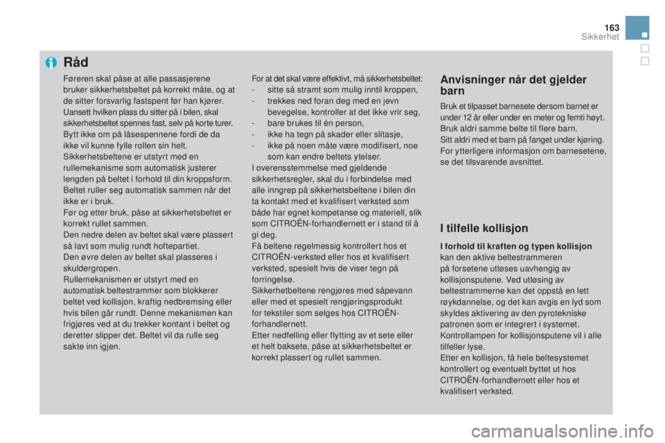 CITROEN DS3 2017 InstruksjonsbØker (in Norwegian) 163
DS3_no_Chap06_securite_ed02-2015
Råd
For at det skal være effektivt, må sikkerhetsbeltet:- sitte så stramt som mulig inntil kroppen,
- tr ekkes ned foran deg med en jevn
bevegelse, kontroller CITROEN DS3 2017 InstruksjonsbØker (in Norwegian) 163
DS3_no_Chap06_securite_ed02-2015
Råd
For at det skal være effektivt, må sikkerhetsbeltet:- sitte så stramt som mulig inntil kroppen,
- tr ekkes ned foran deg med en jevn
bevegelse, kontroller