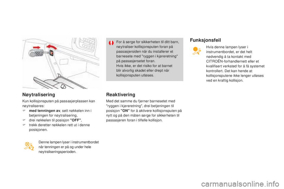 CITROEN DS3 2017 InstruksjonsbØker (in Norwegian) DS3_no_Chap06_securite_ed02-2015
nøytralisering
Kun kollisjonsputen på passasjerplassen kan
nøytraliseres:
F
me
d tenningen av , sett nøkkelen inn i
betjeningen for nøytralisering,
F
dr
ei n CITROEN DS3 2017 InstruksjonsbØker (in Norwegian) DS3_no_Chap06_securite_ed02-2015
nøytralisering
Kun kollisjonsputen på passasjerplassen kan
nøytraliseres:
F
me
d tenningen av , sett nøkkelen inn i
betjeningen for nøytralisering,
F
dr
ei n