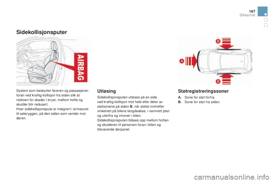 CITROEN DS3 2017 InstruksjonsbØker (in Norwegian) 167
DS3_no_Chap06_securite_ed02-2015
Sidekollisjonsputer
System som beskytter føreren og passasjeren
foran ved kraftig kollisjon fra siden slik at
risikoen for skader i bryst, mellom hofte og
skul CITROEN DS3 2017 InstruksjonsbØker (in Norwegian) 167
DS3_no_Chap06_securite_ed02-2015
Sidekollisjonsputer
System som beskytter føreren og passasjeren
foran ved kraftig kollisjon fra siden slik at
risikoen for skader i bryst, mellom hofte og
skul