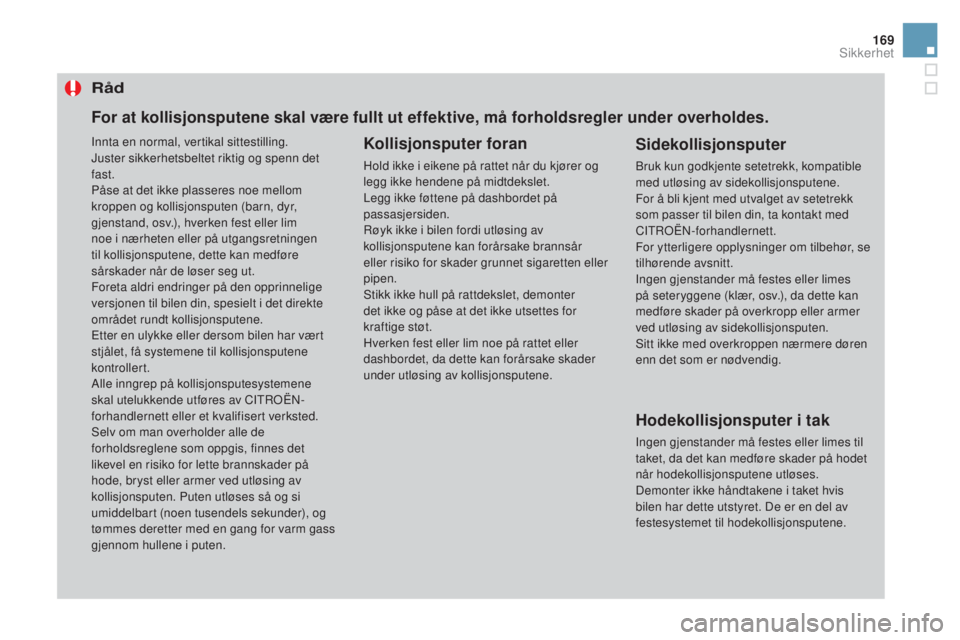 CITROEN DS3 2017 InstruksjonsbØker (in Norwegian) 169
DS3_no_Chap06_securite_ed02-2015
Råd
Kollisjonsputer foran
Hold ikke i eikene på rattet når du kjører og
legg ikke hendene på midtdekslet.
Legg ikke føttene på dashbordet på
passasjersid CITROEN DS3 2017 InstruksjonsbØker (in Norwegian) 169
DS3_no_Chap06_securite_ed02-2015
Råd
Kollisjonsputer foran
Hold ikke i eikene på rattet når du kjører og
legg ikke hendene på midtdekslet.
Legg ikke føttene på dashbordet på
passasjersid