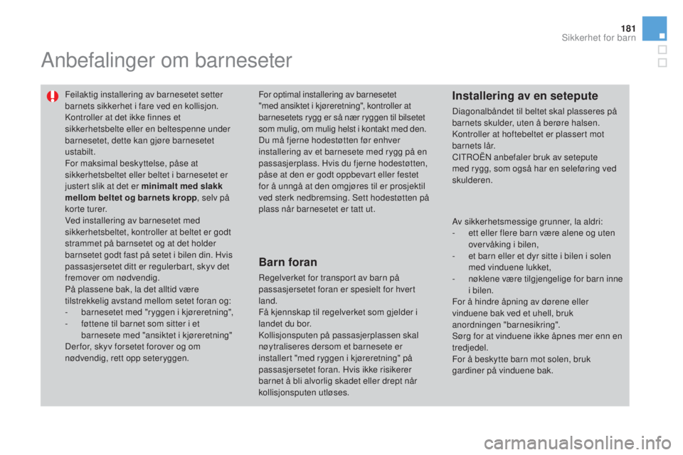 CITROEN DS3 2017 InstruksjonsbØker (in Norwegian) 181
DS3_no_Chap07_securite-enfants_ed02-2015
Anbefalinger om barneseter
Feilaktig installering av barnesetet setter
barnets sikkerhet i fare ved en kollisjon.
Kontroller at det ikke finnes et
sikker CITROEN DS3 2017 InstruksjonsbØker (in Norwegian) 181
DS3_no_Chap07_securite-enfants_ed02-2015
Anbefalinger om barneseter
Feilaktig installering av barnesetet setter
barnets sikkerhet i fare ved en kollisjon.
Kontroller at det ikke finnes et
sikker