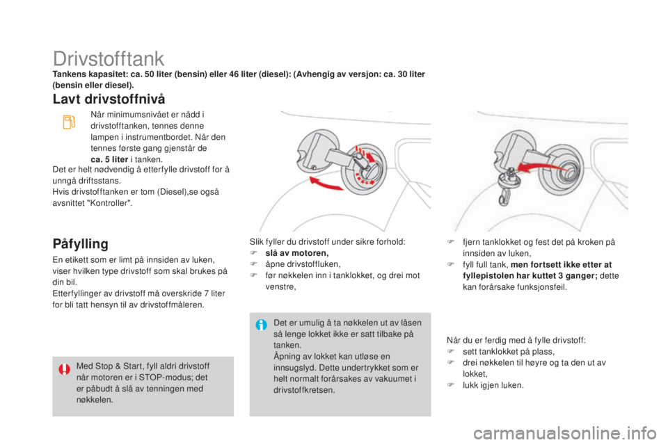 CITROEN DS3 2017 InstruksjonsbØker (in Norwegian) DS3_no_Chap08_info-pratiques_ed02-2015
DrivstofftankTankens kapasitet: ca. 50 liter (bensin) eller 46 liter (diesel): (Avhengig av versjon: ca. 30 liter
(b ensin eller diesel).
Lavt drivstoffnivå
P CITROEN DS3 2017 InstruksjonsbØker (in Norwegian) DS3_no_Chap08_info-pratiques_ed02-2015
DrivstofftankTankens kapasitet: ca. 50 liter (bensin) eller 46 liter (diesel): (Avhengig av versjon: ca. 30 liter
(b ensin eller diesel).
Lavt drivstoffnivå
P
