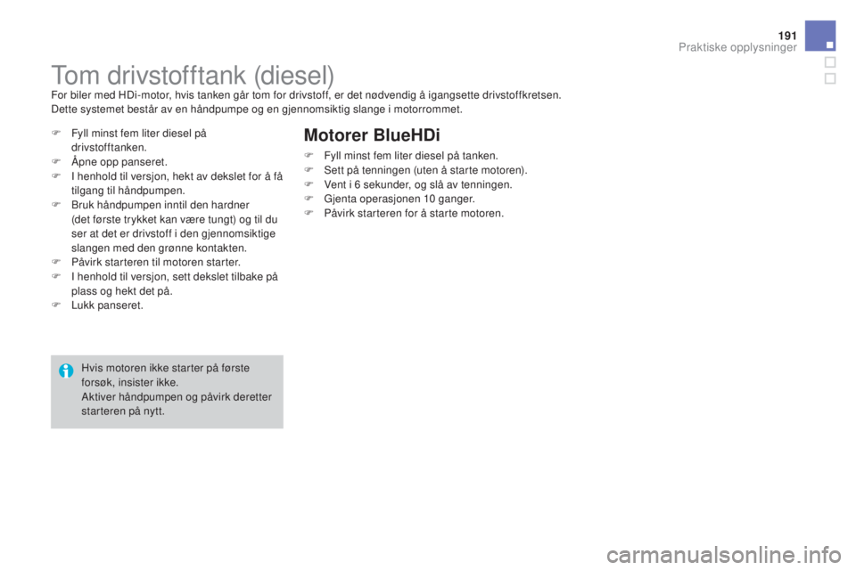 CITROEN DS3 2017 InstruksjonsbØker (in Norwegian) 191
DS3_no_Chap08_info-pratiques_ed02-2015
Tom drivstofftank (diesel)For biler med HDi-motor, hvis tanken går tom for drivstoff, er det nødvendig å igangsette drivstoffkretsen.
Dette systemet best CITROEN DS3 2017 InstruksjonsbØker (in Norwegian) 191
DS3_no_Chap08_info-pratiques_ed02-2015
Tom drivstofftank (diesel)For biler med HDi-motor, hvis tanken går tom for drivstoff, er det nødvendig å igangsette drivstoffkretsen.
Dette systemet best