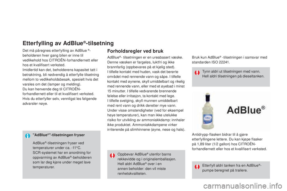 CITROEN DS3 2017 InstruksjonsbØker (in Norwegian) DS3_no_Chap08_info-pratiques_ed02-2015
"AdBlue®"-tilsetningen fryserOppbevar AdBlue
® utenfor barns
rekkevidde og i originalemballasjen.
Hell aldri AdBlue
® over i en
annen beholder: den CITROEN DS3 2017 InstruksjonsbØker (in Norwegian) DS3_no_Chap08_info-pratiques_ed02-2015
"AdBlue®"-tilsetningen fryserOppbevar AdBlue
® utenfor barns
rekkevidde og i originalemballasjen.
Hell aldri AdBlue
® over i en
annen beholder: den