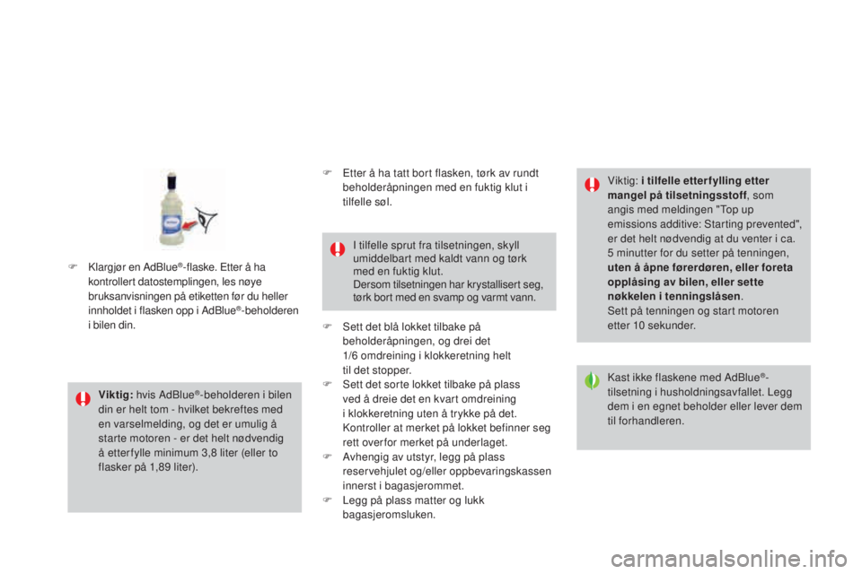 CITROEN DS3 2017  InstruksjonsbØker (in Norwegian) DS3_no_Chap08_info-pratiques_ed02-2015
Viktig: hvis AdBlue®-beholderen i bilen 
din er helt tom - hvilket bekreftes med 
en varselmelding, og det er umulig å 
starte motoren - er det helt nødvendig