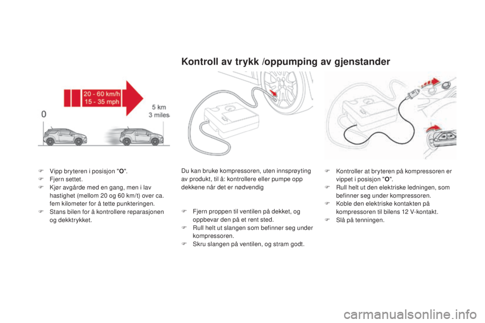 CITROEN DS3 2017  InstruksjonsbØker (in Norwegian) DS3_no_Chap08_info-pratiques_ed02-2015
F Vipp bryteren i posisjon "O".
F Fj ern settet.
F
 Kj

ør avgårde med en gang, men i lav 
hastighet (mellom 20
 o

g 60
 k
 m/t) over ca. 
fem kilomet