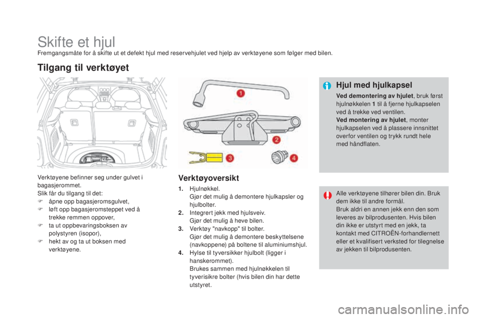 CITROEN DS3 2017  InstruksjonsbØker (in Norwegian) DS3_no_Chap08_info-pratiques_ed02-2015
Skifte et hjulFremgangsmåte for å skifte ut et defekt hjul med reservehjulet ved hjelp av verktøyene som følger med bilen.
Verktøyene befinner seg under gul