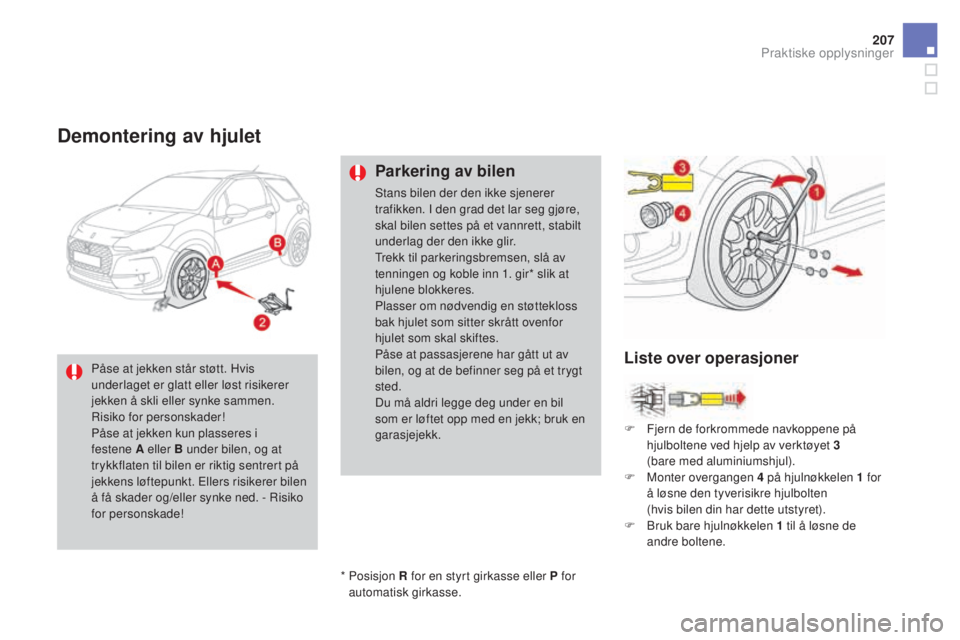 CITROEN DS3 2017  InstruksjonsbØker (in Norwegian) 207
DS3_no_Chap08_info-pratiques_ed02-2015
Demontering av hjulet
Parkering av bilen
Stans bilen der den ikke sjenerer 
trafikken. I den grad det lar seg gjøre, 
skal bilen settes på et vannrett, sta