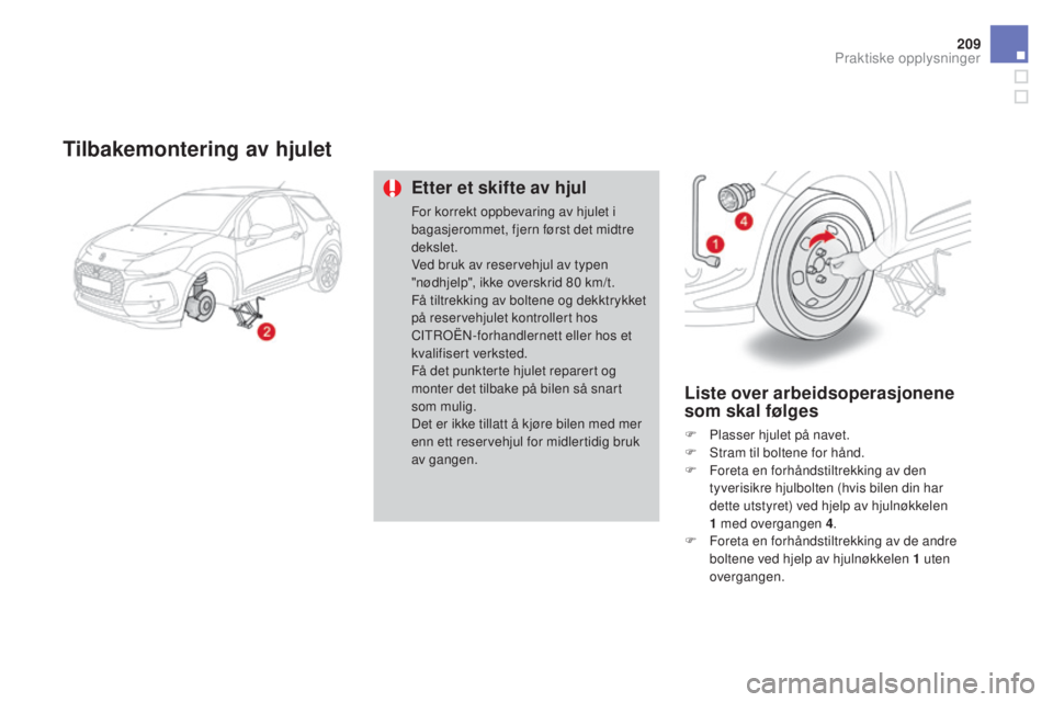 CITROEN DS3 2017 InstruksjonsbØker (in Norwegian) 209
DS3_no_Chap08_info-pratiques_ed02-2015
Tilbakemontering av hjulet
Etter et skifte av hjul
For korrekt oppbevaring av hjulet i
bagasjerommet, fjern først det midtre
dekslet.
Ved bruk av reserveh CITROEN DS3 2017 InstruksjonsbØker (in Norwegian) 209
DS3_no_Chap08_info-pratiques_ed02-2015
Tilbakemontering av hjulet
Etter et skifte av hjul
For korrekt oppbevaring av hjulet i
bagasjerommet, fjern først det midtre
dekslet.
Ved bruk av reserveh