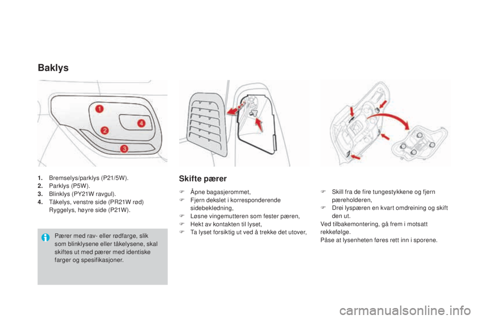 CITROEN DS3 2017 InstruksjonsbØker (in Norwegian) DS3_no_Chap08_info-pratiques_ed02-2015
1. Bremselys/parklys (P21/5W).
2. Par klys (P5W).
3.
Bl
inklys (PY21W ravgul).
4.
Tå
kelys, venstre side (PR21W rød)
Ry
ggelys, høyre side (P21W).
Bakly CITROEN DS3 2017 InstruksjonsbØker (in Norwegian) DS3_no_Chap08_info-pratiques_ed02-2015
1. Bremselys/parklys (P21/5W).
2. Par klys (P5W).
3.
Bl
inklys (PY21W ravgul).
4.
Tå
kelys, venstre side (PR21W rød)
Ry
ggelys, høyre side (P21W).
Bakly