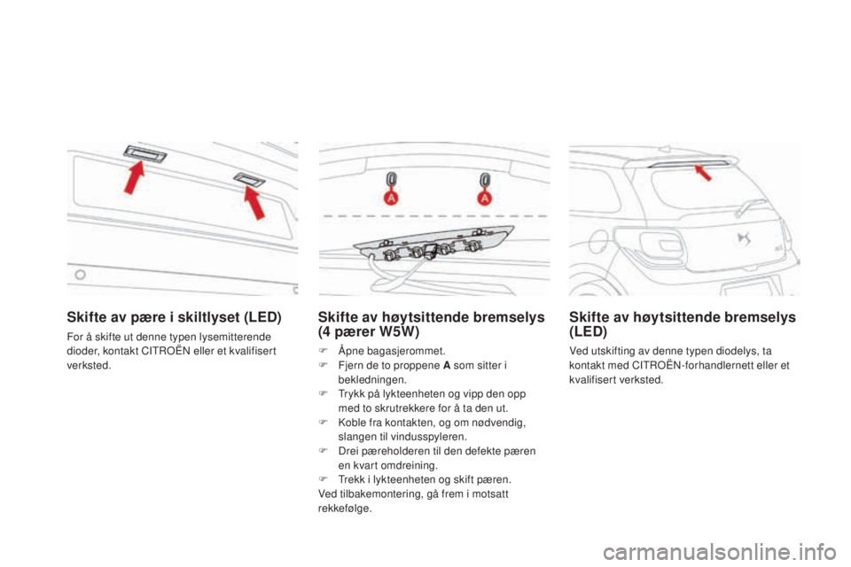 CITROEN DS3 2017 InstruksjonsbØker (in Norwegian) DS3_no_Chap08_info-pratiques_ed02-2015
Skifte av høytsittende bremselys
(4 pærer W5W)
F Åpne bagasjerommet.
F Fj ern de to proppene A som sitter i
bekledningen.
F
Tr
ykk på lykteenheten og vip CITROEN DS3 2017 InstruksjonsbØker (in Norwegian) DS3_no_Chap08_info-pratiques_ed02-2015
Skifte av høytsittende bremselys
(4 pærer W5W)
F Åpne bagasjerommet.
F Fj ern de to proppene A som sitter i
bekledningen.
F
Tr
ykk på lykteenheten og vip