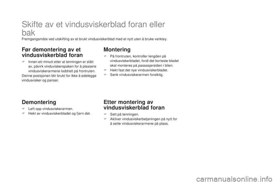 CITROEN DS3 2017  InstruksjonsbØker (in Norwegian) DS3_no_Chap08_info-pratiques_ed02-2015
Skifte av et vindusviskerblad foran eller 
bak
Fremgangsmåte ved utskifting av et brukt vindusviskerblad med et nytt uten å bruke verktøy.
Før demontering av