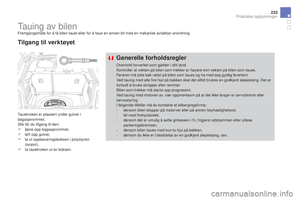CITROEN DS3 2017  InstruksjonsbØker (in Norwegian) 233
DS3_no_Chap08_info-pratiques_ed02-2015
Tauing av bilenFremgangsmåte for å få bilen tauet eller for å taue en annen bil med en mekanisk avtakbar anordning.
Tauekroken er plassert under gulvet i
