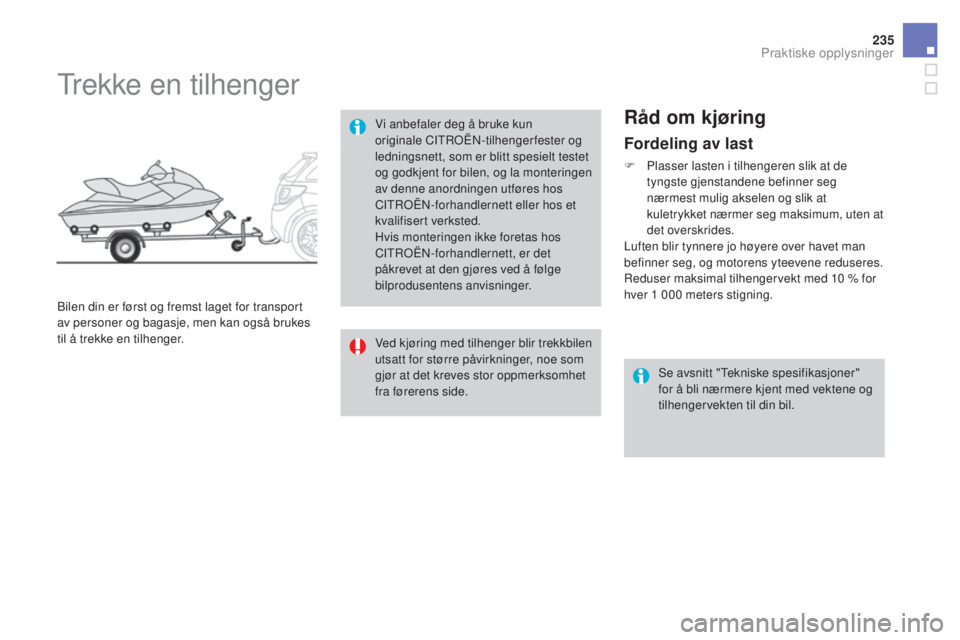 CITROEN DS3 2017  InstruksjonsbØker (in Norwegian) 235
DS3_no_Chap08_info-pratiques_ed02-2015
Fordeling av last
F Plasser lasten i tilhengeren slik at de 
tyngste gjenstandene befinner seg 
nærmest mulig akselen og slik at 
kuletrykket nærmer seg ma