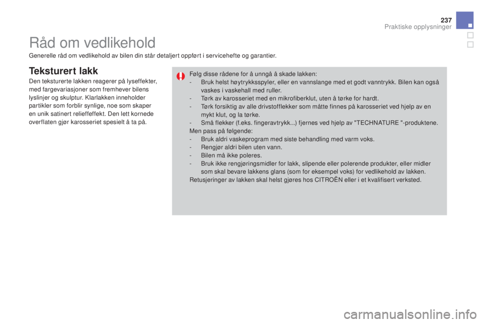 CITROEN DS3 2017  InstruksjonsbØker (in Norwegian) 237
DS3_no_Chap08_info-pratiques_ed02-2015
Teksturert lakk
Generelle råd om vedlikehold av bilen din står detaljert oppført i servicehefte og garantier.Følg disse rådene for å unngå å skade la