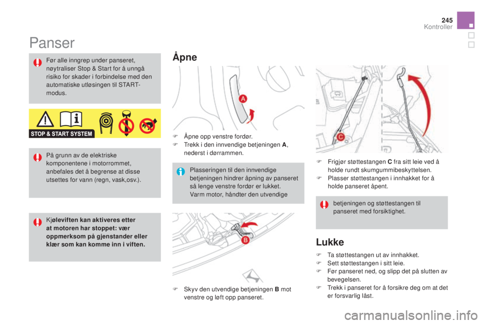 CITROEN DS3 2017  InstruksjonsbØker (in Norwegian) 245
DS3_no_Chap09_verifications_ed02-2015
Panser
Åpne
F Åpne opp venstre fordør.
F Tr ekk i den innvendige betjeningen A , 
nederst i dørrammen.
F
 Sk

yv den utvendige betjeningen B mot 
venstre 