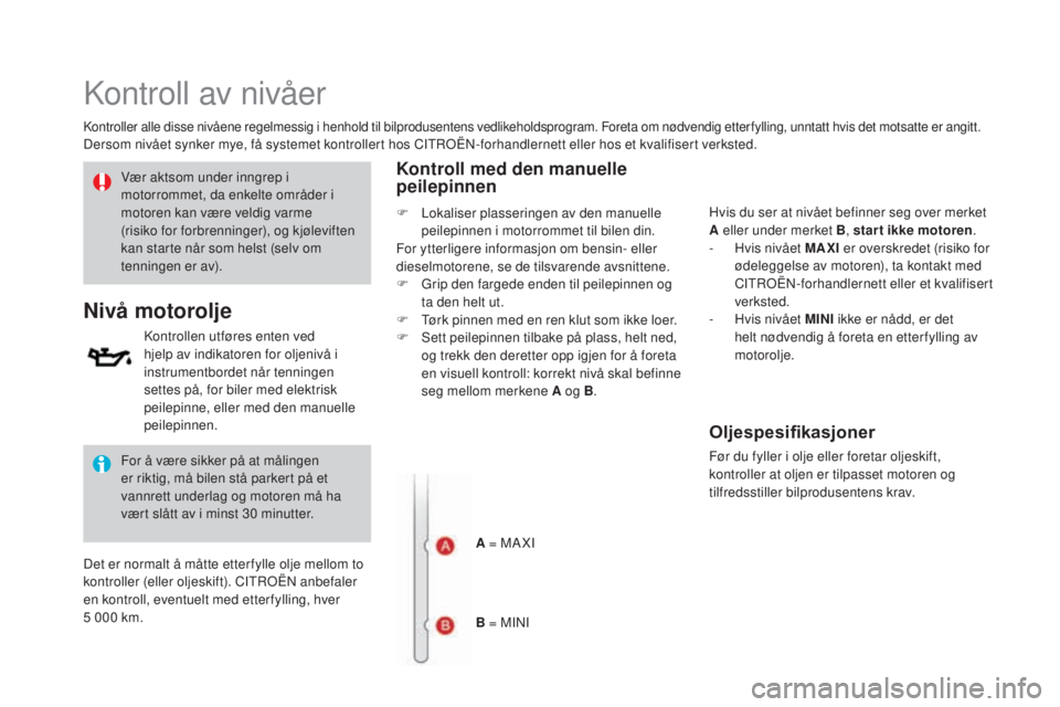 CITROEN DS3 2017  InstruksjonsbØker (in Norwegian) DS3_no_Chap09_verifications_ed02-2015
Kontroll av nivåer
Kontroller alle disse nivåene regelmessig i henhold til bilprodusentens vedlikeholdsprogram. Foreta om nødvendig etter fylling, unntatt hvis