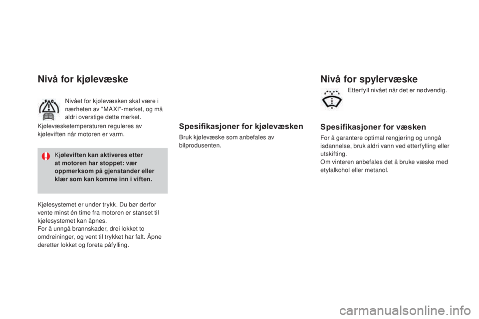 CITROEN DS3 2017 InstruksjonsbØker (in Norwegian) DS3_no_Chap09_verifications_ed02-2015
Spesifikasjoner for kjølevæsken
Bruk kjølevæske som anbefales av
bilprodusenten.
nivå for kjølevæske
Nivået for kjølevæsken skal være i
nærheten av CITROEN DS3 2017 InstruksjonsbØker (in Norwegian) DS3_no_Chap09_verifications_ed02-2015
Spesifikasjoner for kjølevæsken
Bruk kjølevæske som anbefales av
bilprodusenten.
nivå for kjølevæske
Nivået for kjølevæsken skal være i
nærheten av