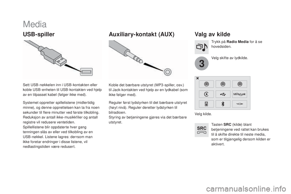 CITROEN DS3 2017 InstruksjonsbØker (in Norwegian) 3
DS3_no_Chap11c_SMEGplus_ed02-2015
Media
USB-spillerValg av kilde
Ta s t e n SRC (kilde) blant
betjeningene ved rattet kan brukes
til å skifte direkte til neste media,
som er tilgjengelig dersom CITROEN DS3 2017 InstruksjonsbØker (in Norwegian) 3
DS3_no_Chap11c_SMEGplus_ed02-2015
Media
USB-spillerValg av kilde
Ta s t e n SRC (kilde) blant
betjeningene ved rattet kan brukes
til å skifte direkte til neste media,
som er tilgjengelig dersom
