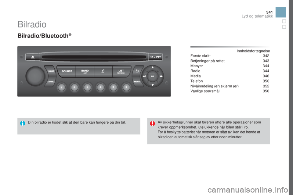 CITROEN DS3 2017  InstruksjonsbØker (in Norwegian) 341
DS3_no_Chap11d_RD45_ed02-2015
Bilradio
Bilradio/Bluetooth®
Innholdsfortegnelse
Første skritt 34 2
Betjeninger på rattet
 34

3
Menyer
 3

44
Radio
 3

44
Media
 3

46
Telefon
 3

50
Nivåinndel