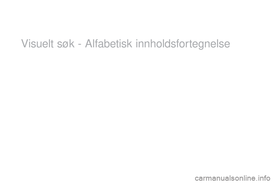 CITROEN DS3 2017 InstruksjonsbØker (in Norwegian) DS3_no_Chap12_index-recherche_ed02-2015
Visuelt søk - Alfabetisk innholdsfortegnelse CITROEN DS3 2017 InstruksjonsbØker (in Norwegian) DS3_no_Chap12_index-recherche_ed02-2015
Visuelt søk - Alfabetisk innholdsfortegnelse