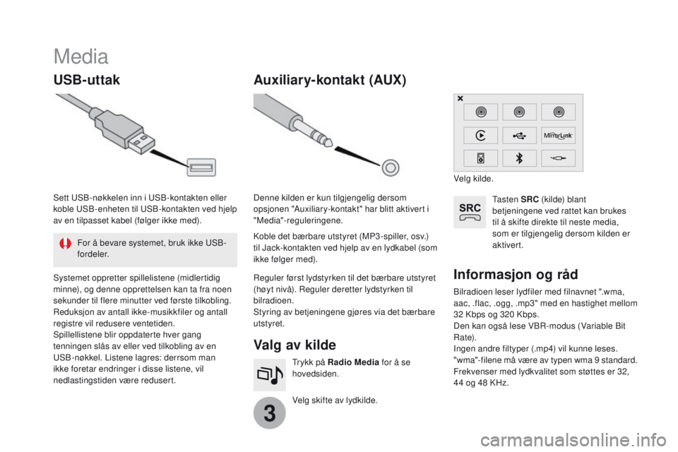 CITROEN DS3 2017 InstruksjonsbØker (in Norwegian) 3
Media
USB-uttakValg av kilde
Velg skifte av lydkilde. Trykk på Radio Media for å se
hovedsiden.
Auxiliar y-kontakt (AUX)
Bilradioen leser lydfiler med filnavnet ".wma,
aac, .flac, .ogg, .mp3 CITROEN DS3 2017 InstruksjonsbØker (in Norwegian) 3
Media
USB-uttakValg av kilde
Velg skifte av lydkilde. Trykk på Radio Media for å se
hovedsiden.
Auxiliar y-kontakt (AUX)
Bilradioen leser lydfiler med filnavnet ".wma,
aac, .flac, .ogg, .mp3