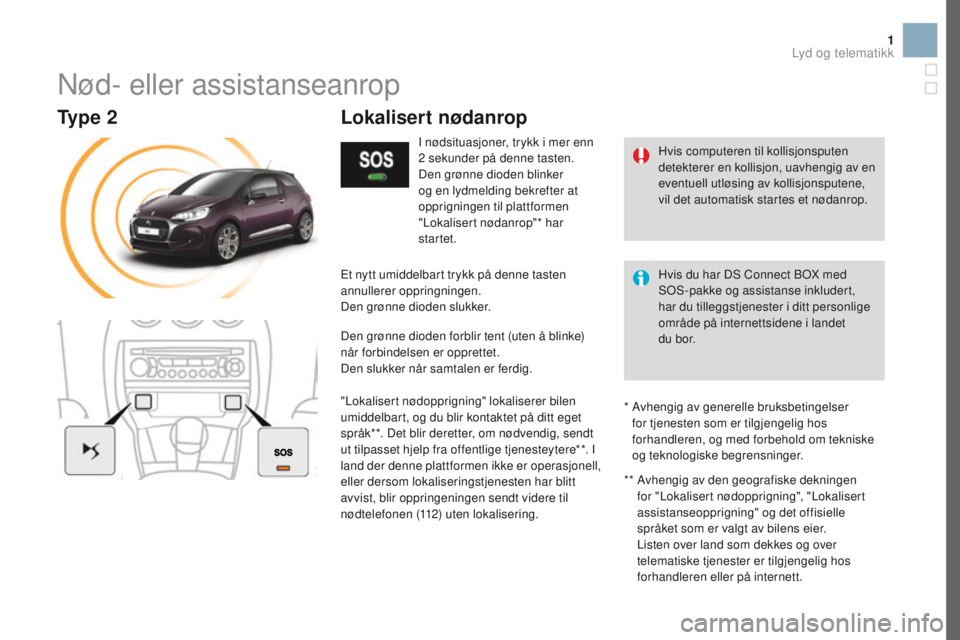 CITROEN DS3 2017  InstruksjonsbØker (in Norwegian) 1
Nød- eller assistanseanrop
I nødsituasjoner, trykk i mer enn 
2 sekunder på denne tasten.
Den grønne dioden blinker 
og en lydmelding bekrefter at 
opprigningen til plattformen 
"Lokalisert 