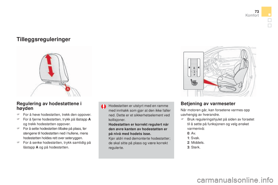 CITROEN DS3 2017  InstruksjonsbØker (in Norwegian) 73
DS3_no_Chap03_confort_ed02-2015
Tilleggsreguleringer
Regulering av hodestøttene i 
høyden
F For å heve hodestøtten, trekk den oppover.
F Fo r å fjerne hodestøtten, trykk på låstapp A 
og tr