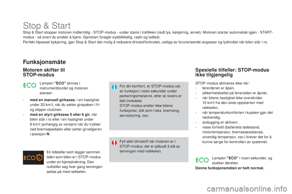 CITROEN DS3 2016  InstruksjonsbØker (in Norwegian) DS3_no_Chap04_conduite_ed01-2015
Stop & StartStop & Start stopper motoren midlertidig - STOP-modus - under stans i trafikken (rødt lys, køkjøring, annet). Motoren starter automatisk igjen - START-
