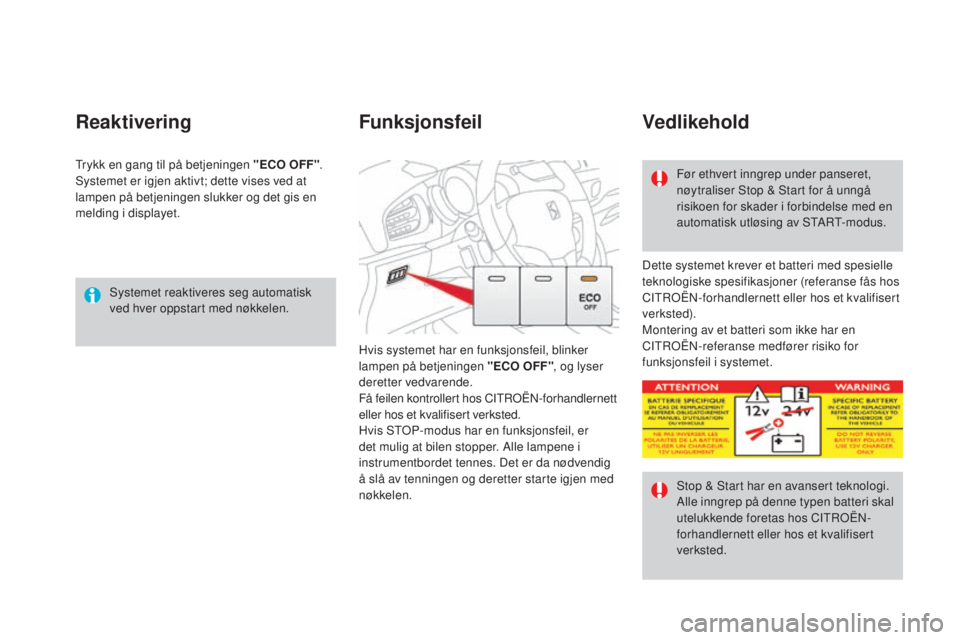 CITROEN DS3 2016 InstruksjonsbØker (in Norwegian) DS3_no_Chap04_conduite_ed01-2015
Systemet reaktiveres seg automatisk
ved hver oppstart med nøkkelen.
Reaktivering
Dette systemet krever et batteri med spesielle
teknologiske spesifikasjoner (refera CITROEN DS3 2016 InstruksjonsbØker (in Norwegian) DS3_no_Chap04_conduite_ed01-2015
Systemet reaktiveres seg automatisk
ved hver oppstart med nøkkelen.
Reaktivering
Dette systemet krever et batteri med spesielle
teknologiske spesifikasjoner (refera