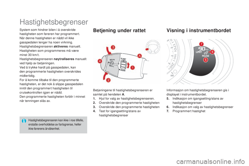 CITROEN DS3 2016 InstruksjonsbØker (in Norwegian) DS3_no_Chap04_conduite_ed01-2015
System som hindrer bilen i å overskride
hastigheten som føreren har programmert.
Når denne hastigheten er nådd vil ikke
gasspedalen lenger ha noen virkning.
Hast CITROEN DS3 2016 InstruksjonsbØker (in Norwegian) DS3_no_Chap04_conduite_ed01-2015
System som hindrer bilen i å overskride
hastigheten som føreren har programmert.
Når denne hastigheten er nådd vil ikke
gasspedalen lenger ha noen virkning.
Hast