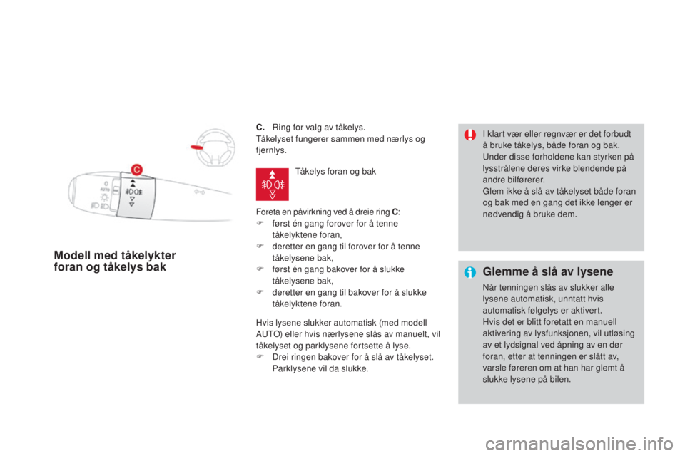 CITROEN DS3 2016  InstruksjonsbØker (in Norwegian) DS3_no_Chap05_visibilite_ed01-2015
c.   Ring for valg av tåkelys.
Tåkelyset fungerer sammen med nærlys og 
fjernlys.
Foreta en påvirkning ved å dreie ring 
c
:
F

 
f
 ørst én gang forover for 